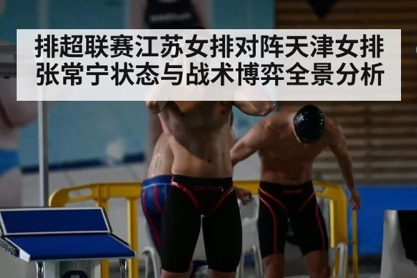 排超联赛江苏女排对阵天津女排张常宁状态与战术博弈全景分析
